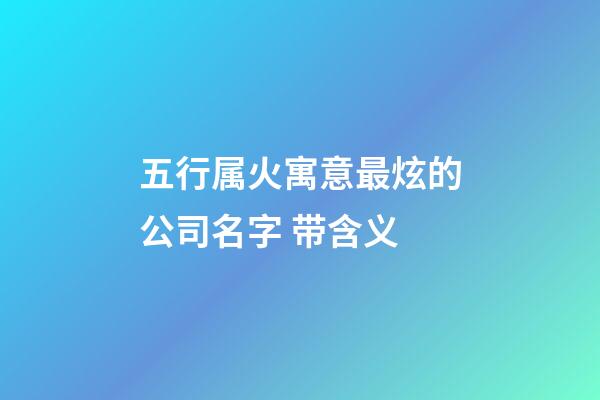 五行属火寓意最炫的公司名字 带含义-第1张-公司起名-玄机派